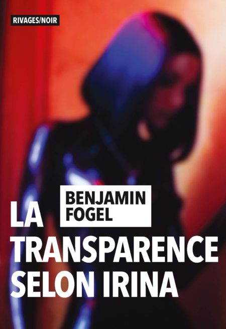 Benjamin Fogel - la transparence selon Irina