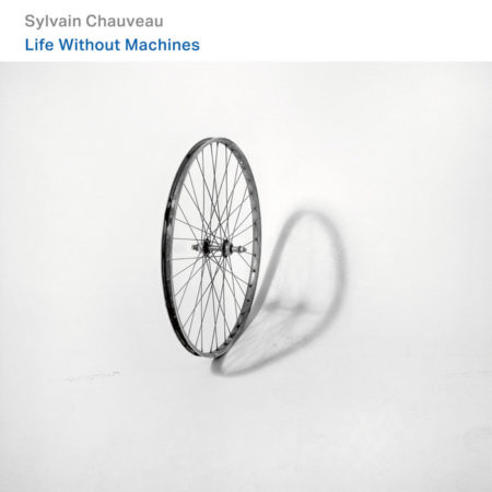 Sylvain Chauveau – Life Without Machines
