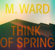 M. Ward - Think of Spring