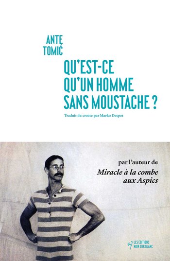 "Qu’est-ce qu’un homme sans moustache ?" de Ante Tomic