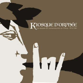 Kiosque D'orphée - Une épop​é​e de l'autoproduction en France - 1973​/​1991