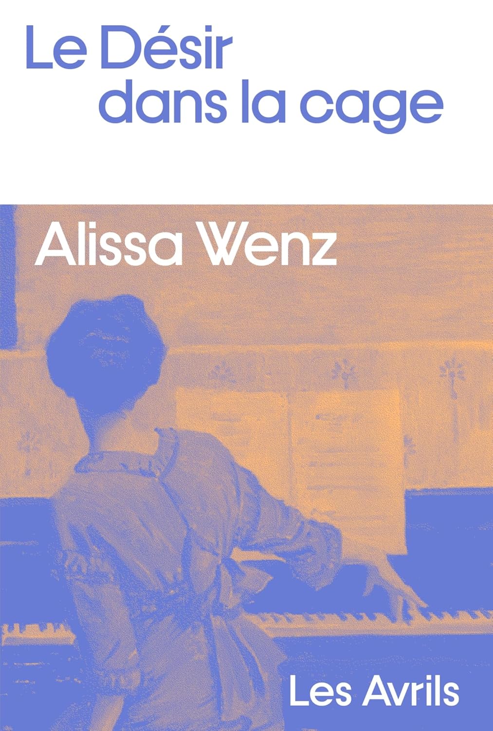 Le Désir dans la cage, d’Alissa Wenz