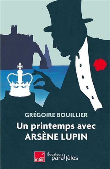 Un printemps avec Arsène Lupin Grégoire Bouillier