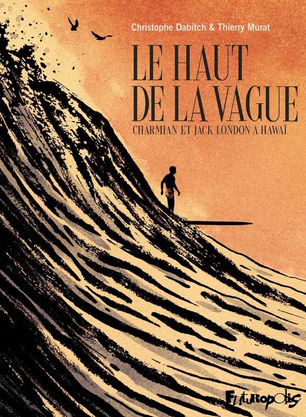 Le Haut de la vague¬ – Charmian et Jack London à Hawaï - Christophe Dabitch et Thierry Murat